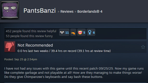 A Steam user review reads:" I have not had any issues with this game until this recent patch 09/25/25. Now my game runs like complete garbage and not playable at all! How are they managing to make things worse! Do they give Chimpanzee's keyboards and say bash these buttons. "