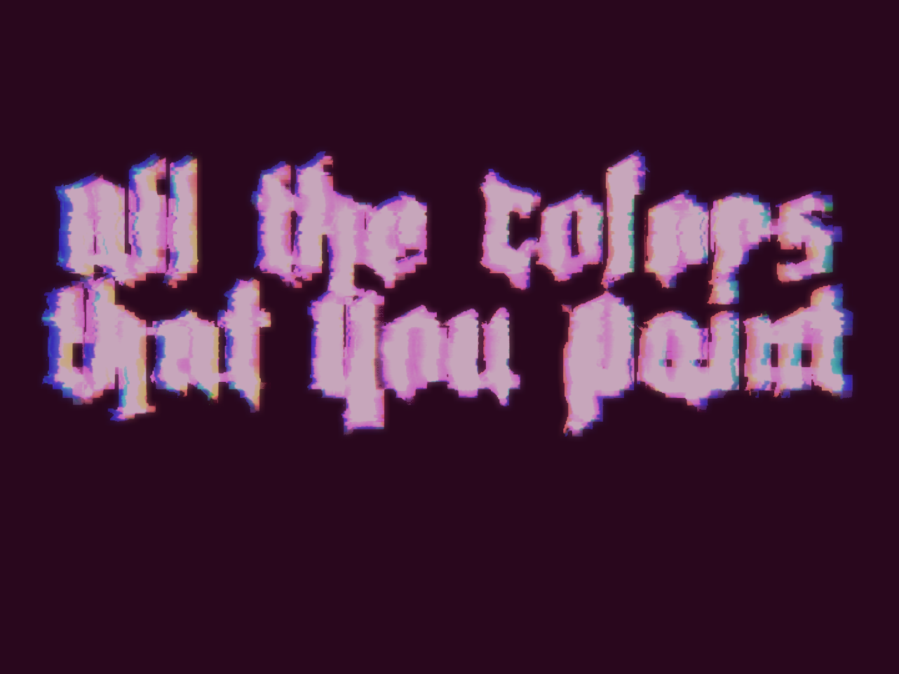 All The Colors That You Paint